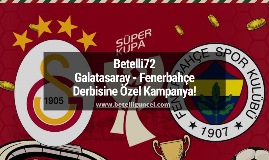 Betelli72 Galatasaray – Fenerbahçe Derbisine Özel Kampanya